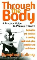 Durch den Körper - Ein praktischer Leitfaden für das Körpertheater - Through The Body - A Practical Guide to Physical Theatre