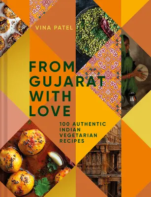 Aus Gujarat, mit Liebe: 100 einfache indische vegetarische Rezepte - From Gujarat, with Love: 100 Easy Indian Vegetarian Recipes