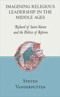 Die Vorstellung von religiöser Führung im Mittelalter: Richard von Saint-Vanne und die Politik der Reform - Imagining Religious Leadership in the Middle Ages: Richard of Saint-Vanne and the Politics of Reform