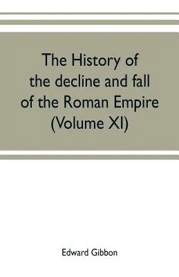 Die Geschichte vom Niedergang und Fall des Römischen Reiches (Band XI) - The history of the decline and fall of the Roman Empire (Volume XI)