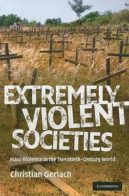Äußerst gewalttätige Gesellschaften: Massengewalt in der Welt des zwanzigsten Jahrhunderts - Extremely Violent Societies: Mass Violence in the Twentieth-Century World