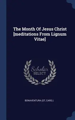 Der Monat Jesu Christi [Meditationen aus Lignum Vitae] (Karte). Bonaventura - The Month of Jesus Christ [meditations from Lignum Vitae] (Card ). Bonaventura