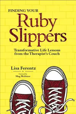 Finde deine Rubinpantoffeln: Transformative Lebenslektionen von der Couch des Therapeuten - Finding Your Ruby Slippers: Transformative Life Lessons from the Therapist's Couch