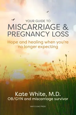 Ihr Leitfaden für Fehlgeburten und Schwangerschaftsverluste: Hoffnung und Heilung, wenn Sie kein Kind mehr erwarten - Your Guide to Miscarriage and Pregnancy Loss: Hope and Healing When You're No Longer Expecting