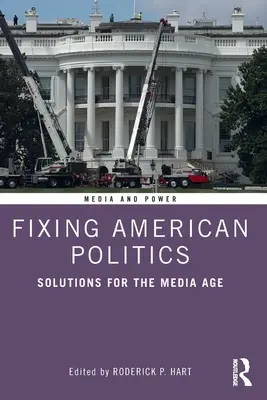 Die amerikanische Politik in Ordnung bringen: Lösungen für das Medienzeitalter - Fixing American Politics: Solutions for the Media Age