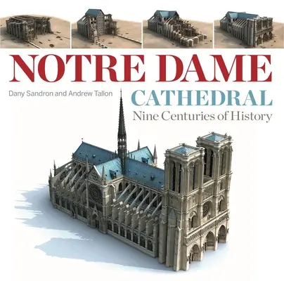 Die Kathedrale von Notre Dame: Neun Jahrhunderte Geschichte - Notre Dame Cathedral: Nine Centuries of History