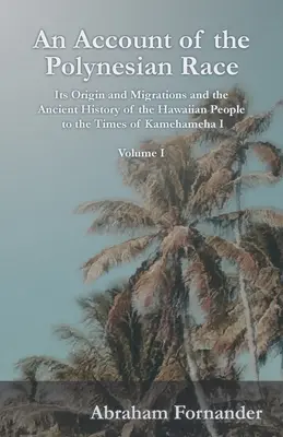 Ein Bericht über die polynesische Rasse - Ihr Ursprung und ihre Wanderungen und die alte Geschichte des hawaiianischen Volkes bis zu den Zeiten von Kamehameha I - Band I - An Account of the Polynesian Race - Its Origin and Migrations and the Ancient History of the Hawaiian People to the Times of Kamehameha I - Volume I