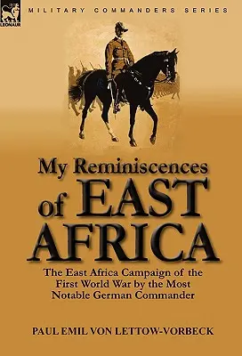 Meine Erinnerungen an Ostafrika: Der Ostafrika-Feldzug des Ersten Weltkrieges durch den bedeutendsten deutschen Befehlshaber - My Reminiscences of East Africa: The East Africa Campaign of the First World War by the Most Notable German Commander