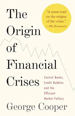 Der Ursprung der Finanzkrisen: Zentralbanken, Kreditblasen und der Trugschluss des effizienten Marktes - The Origin of Financial Crises: Central Banks, Credit Bubbles, and the Efficient Market Fallacy