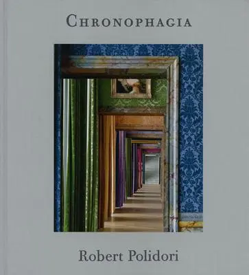 Robert Polidori: Chronophagie - Robert Polidori: Chronophagia