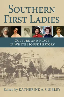 Südliche First Ladies: Kultur und Platz in der Geschichte des Weißen Hauses - Southern First Ladies: Culture and Place in White House History