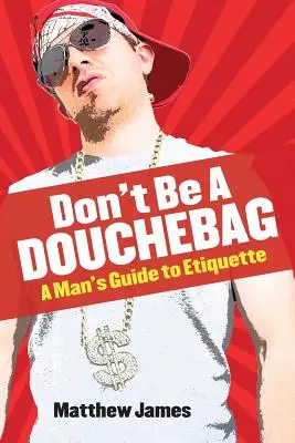 Sei kein Trottel: Der Knigge-Leitfaden für Männer - Don't be a Douchebag: A Man's Guide to Etiquette