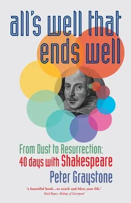 Ende gut, alles gut: Vom Staub zur Auferstehung: 40 Tage mit Shakespeare - All's Well That Ends Well: From Dust to Resurrection: 40 days with Shakespeare