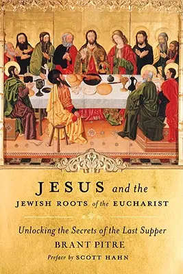 Jesus und die jüdischen Wurzeln der Eucharistie: Die Geheimnisse des letzten Abendmahls entschlüsseln - Jesus and the Jewish Roots of the Eucharist: Unlocking the Secrets of the Last Supper