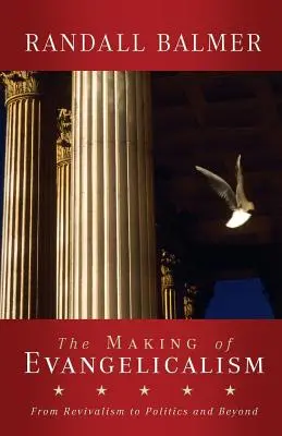 Die Entstehung des Evangelikalismus: Von der Erweckung zur Politik und darüber hinaus - The Making of Evangelicalism: From Revivalism to Politics and Beyond