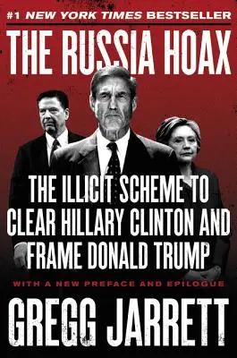 Der Russland-Hoax: Das illegale Komplott, um Hillary Clinton zu entlasten und Donald Trump zu belasten - The Russia Hoax: The Illicit Scheme to Clear Hillary Clinton and Frame Donald Trump