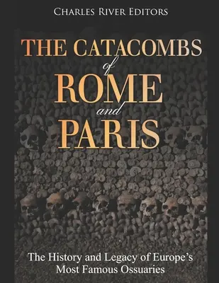 Die Katakomben von Rom und Paris: Die Geschichte und das Erbe der berühmtesten Beinhäuser Europas - The Catacombs of Rome and Paris: The History and Legacy of Europe's Most Famous Ossuaries