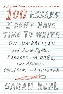 100 Essays, für die ich keine Zeit habe: Von Regenschirmen und Schwertkämpfen, Paraden und Hunden, Feueralarm, Kindern und Theater - 100 Essays I Don't Have Time to Write: On Umbrellas and Sword Fights, Parades and Dogs, Fire Alarms, Children, and Theater