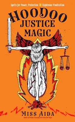 Hoodoo-Justizmagie: Zaubersprüche für Macht, Schutz und rechtschaffene Rechtfertigung - Hoodoo Justice Magic: Spells for Power, Protection and Righteous Vindication