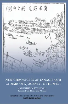 Neue Chroniken von Yanagibashi und Tagebuch einer Reise in den Westen: Narushima Ryuhoku Berichte aus der Heimat und aus dem Ausland - New Chronicles of Yanagibashi and Diary of a Journey to the West: Narushima Ryuhoku Reports from Home and Abroad