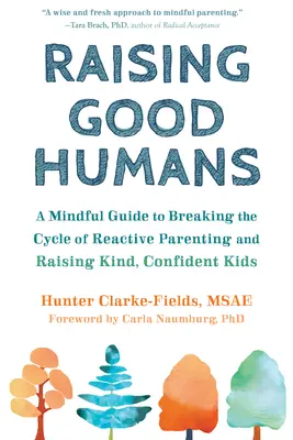 Gute Menschen erziehen: Ein achtsamer Leitfaden, um den Kreislauf reaktiver Elternschaft zu durchbrechen und freundliche, selbstbewusste Kinder zu erziehen - Raising Good Humans: A Mindful Guide to Breaking the Cycle of Reactive Parenting and Raising Kind, Confident Kids