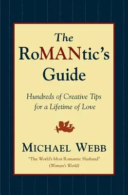 Der Leitfaden für Romantiker: Hunderte von kreativen Tipps für ein ganzes Leben voller Liebe - The Romantic's Guide: Hundreds of Creative Tips for a Lifetime of Love