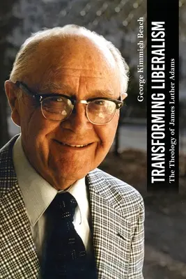 Den Liberalismus verwandeln: Die Theologie von James Luther Adams - Transforming Liberalism: The Theology of James Luther Adams
