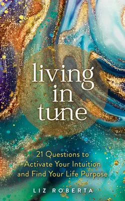 Im Einklang leben: 21 Fragen, um Ihre Intuition zu aktivieren und Ihre Lebensaufgabe zu finden - Living in Tune: 21 Questions to Activate Your Intuition and Find Your Life Purpose