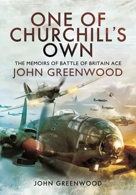 Einer von Churchills Leuten: Die Memoiren des Britannienschlacht-Asses John Greenwood - One of Churchill's Own: The Memoirs of Battle of Britain Ace John Greenwood