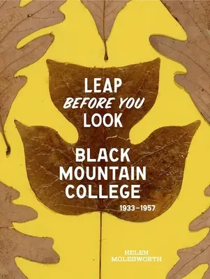 Leap Before You Look: Das Black Mountain College 1933-1957 - Leap Before You Look: Black Mountain College 1933-1957