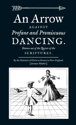 Ein Pfeil gegen das profane und ausschweifende Tanzen. Gezogen aus dem Köcher der Heiligen Schrift. - An Arrow Against Profane and Promiscuous Dancing. Drawn out of the Quiver of the Scriptures.