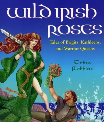 Wild Irish Roses: Geschichten von Brigits, Kathleens und Kriegerköniginnen - Wild Irish Roses: Tales of Brigits, Kathleens, and Warrior Queens