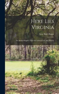 Hier liegt Virginia; die Sicht eines Archäologen auf das koloniale Leben und die Geschichte - Here Lies Virginia; an Archaeologist's View of Colonial Life and History