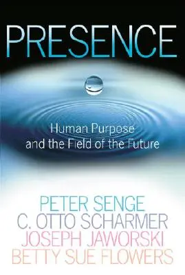 Anwesenheit: Der menschliche Zweck und das Feld der Zukunft - Presence: Human Purpose and the Field of the Future