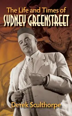 Das Leben und die Zeiten von Sydney Greenstreet (Gebundene Ausgabe) - The Life and Times of Sydney Greenstreet (hardback)