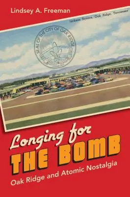 Sehnsucht nach der Bombe: Oak Ridge und die atomare Nostalgie - Longing for the Bomb: Oak Ridge and Atomic Nostalgia