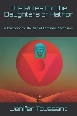 Die Regeln für die Töchter der Hathor: Eine Blaupause für das Zeitalter des weiblichen Aufstiegs - The Rules for the Daughters of Hathor: A Blueprint for the Age of Feminine Ascension