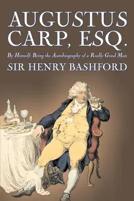 Augustus Carp, Esq, Being the Autobiography of a Really Good Man von Sir Henry Bashford, Belletristik, Literatur, Klassiker, Action & Abenteuer - Augustus Carp, Esq., Being the Autobiography of a Really Good Man by Sir Henry Bashford, Fiction, Literary, Classics, Action & Adventure