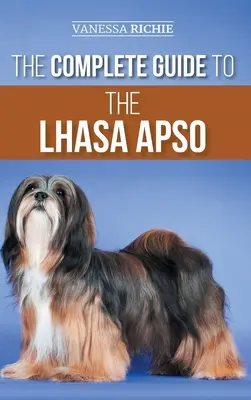 Der vollständige Leitfaden für den Lhasa Apso: Finden, Aufziehen, Trainieren, Füttern, Trainieren, Sozialisieren und Liebhaben Ihres neuen Lhasa Apso Welpen - The Complete Guide to the Lhasa Apso: Finding, Raising, Training, Feeding, Exercising, Socializing, and Loving Your New Lhasa Apso Puppy