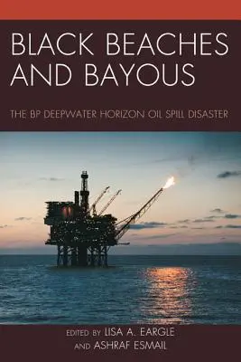 Schwarze Strände und Buchten: Die BP Deepwater Horizon Ölpest-Katastrophe - Black Beaches and Bayous: The BP Deepwater Horizon Oil Spill Disaster