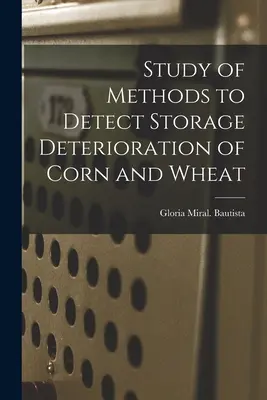 Studie über Methoden zur Erkennung von Lagerschäden bei Mais und Weizen - Study of Methods to Detect Storage Deterioration of Corn and Wheat