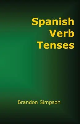 Spanische Verbformen: Wie man spanische Verben konjugiert, wie man die Beherrschung der spanischen Verben in allen Zeiten und Stimmungen perfektioniert - Spanish Verb Tenses: How to Conjugate Spanish Verbs, Perfecting Your Mastery of Spanish Verbs in All the Tenses and Moods