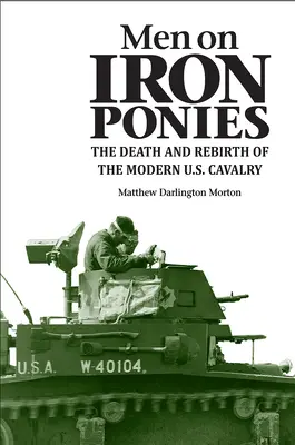 Männer auf eisernen Ponys: Tod und Wiedergeburt der modernen U.S. Kavallerie - Men on Iron Ponies: The Death and Rebirth of the Modern U.S. Cavalry
