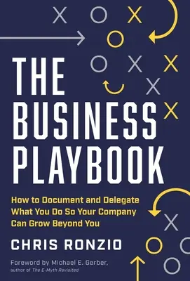 Das Business Playbook: Wie Sie dokumentieren und delegieren können, was Sie tun, damit Ihr Unternehmen über Sie hinaus wachsen kann - The Business Playbook: How to Document and Delegate What You Do So Your Company Can Grow Beyond You