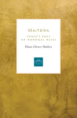 Maitripa: Indiens Yogi der nondualen Glückseligkeit - Maitripa: India's Yogi of Nondual Bliss