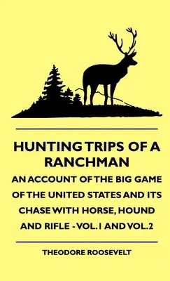 Jagdausflüge eines Ranchers - Ein Bericht über das Großwild der Vereinigten Staaten und seine Verfolgung mit Pferd, Hund und Gewehr - Band 1 und Band 2 - Hunting Trips of a Ranchman - An Account of the Big Game of the United States and its Chase with Horse, Hound and Rifle - Vol.1 and Vol.2