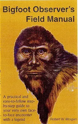 Bigfoot Observer's Field Manual: Ein praktischer und leicht zu befolgender, schrittweiser Leitfaden für Ihre eigene Begegnung mit einer Legende von Angesicht zu Angesicht - Bigfoot Observer's Field Manual: A Practical and Easy-To-Follow, Step-By-Step Guide to Your Very Own Face-To-Face Encounter with a Legend