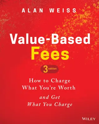 Wertorientierte Honorare: Wie Sie das verlangen, was Sie wert sind und das bekommen, was Sie verlangen - Value-Based Fees: How to Charge What You're Worth and Get What You Charge