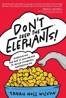 Füttere nicht die Elefanten! Die Kunst des Vermeidens überwinden, um kraftvolle Partnerschaften aufzubauen - Don't Feed the Elephants!: Overcoming the Art of Avoidance to Build Powerful Partnerships