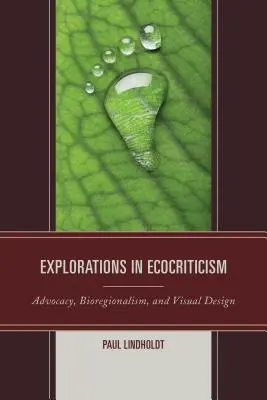 Erkundungen in der Ökokritik: Advocacy, Bioregionalismus und visuelle Gestaltung - Explorations in Ecocriticism: Advocacy, Bioregionalism, and Visual Design